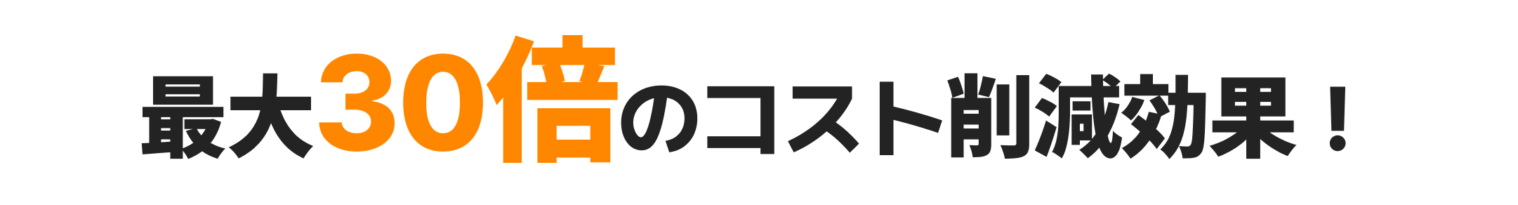 最大30倍のコスト削減効果!